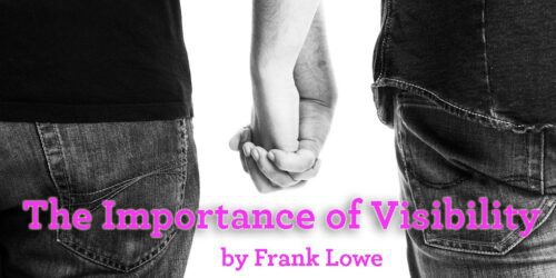 Black and white photo of two men holding hands with the words The Importance of Visibility over it